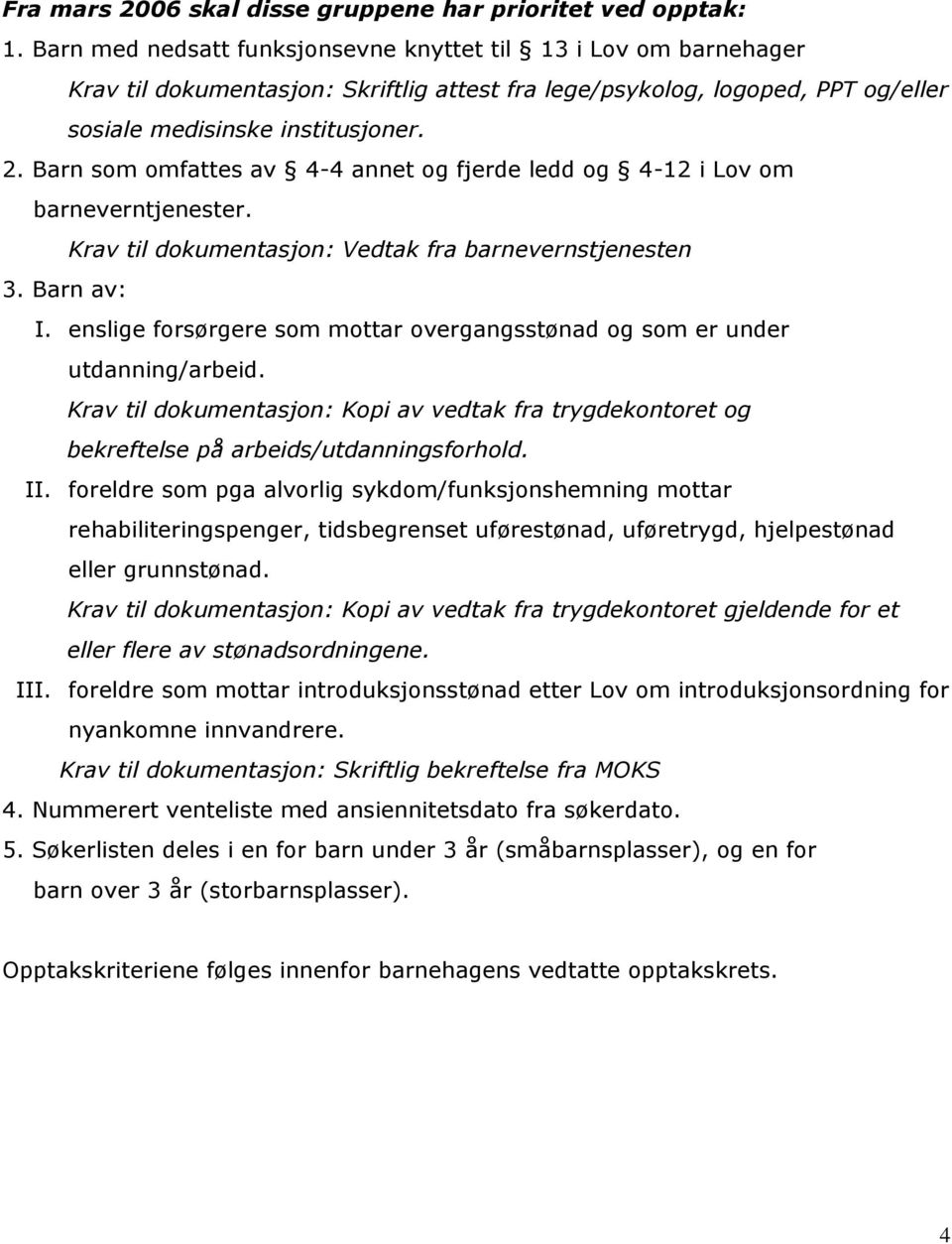 Barn som omfattes av 4-4 annet og fjerde ledd og 4-12 i Lov om barneverntjenester. Krav til dokumentasjon: Vedtak fra barnevernstjenesten 3. Barn av: I.