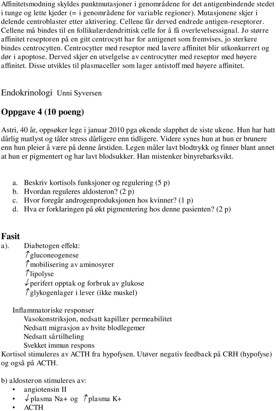 Jo større affinitet reseptoren på en gitt centrocytt har for antigenet som fremvises, jo sterkere bindes centrocytten.