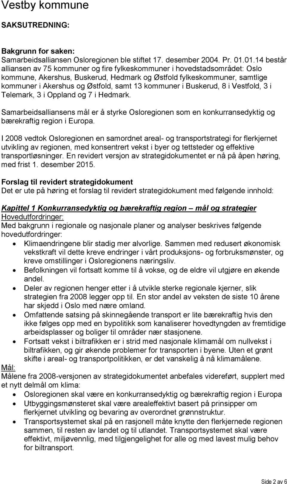 kommuner i Buskerud, 8 i Vestfold, 3 i Telemark, 3 i Oppland og 7 i Hedmark. Samarbeidsalliansens mål er å styrke Osloregionen som en konkurransedyktig og bærekraftig region i Europa.