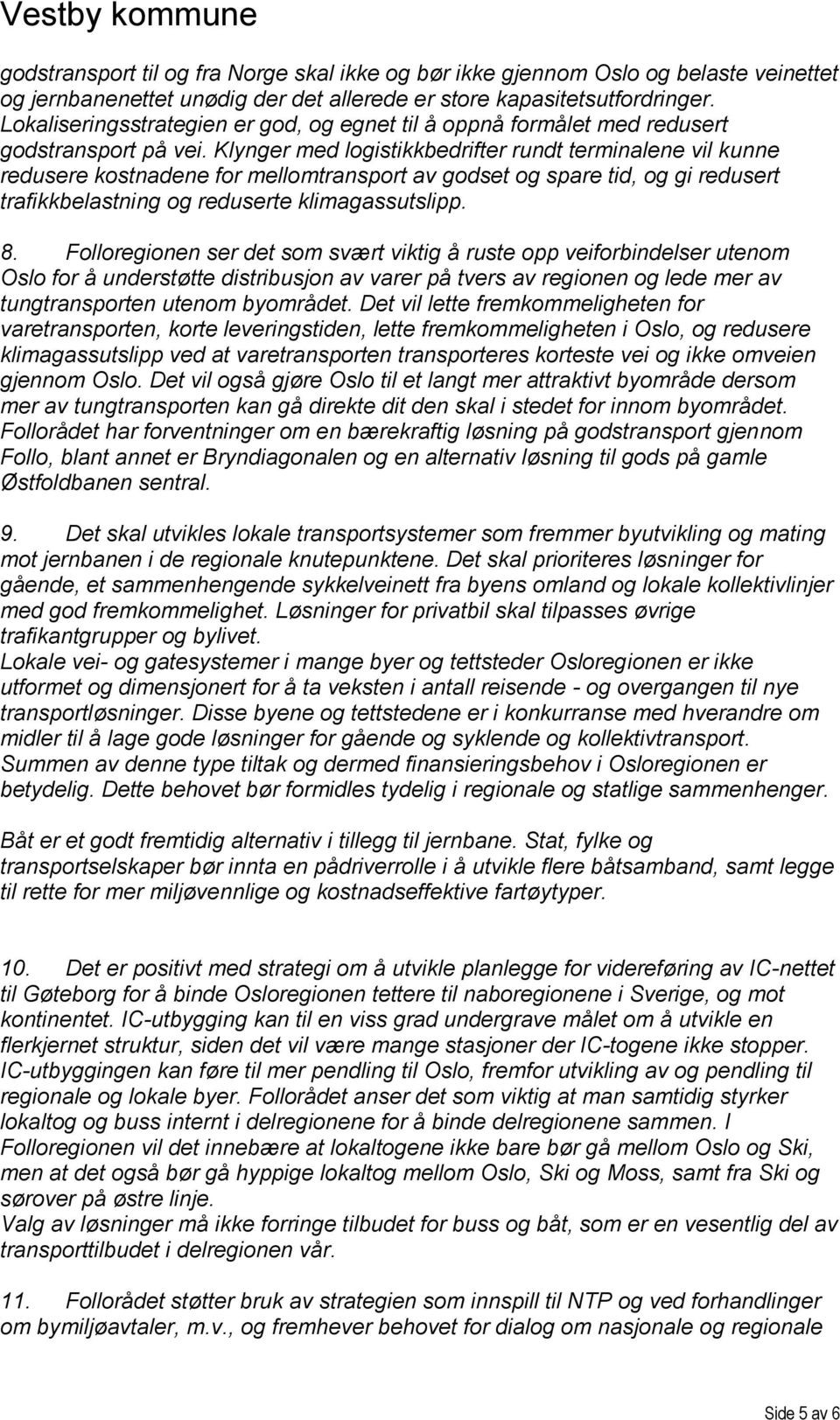 Klynger med logistikkbedrifter rundt terminalene vil kunne redusere kostnadene for mellomtransport av godset og spare tid, og gi redusert trafikkbelastning og reduserte klimagassutslipp. 8.