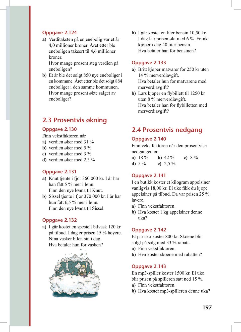 130 Finn vekstfaktoren når a) verdien øker med 31 % b) verdien øker med 5 % c) verdien øker med 3 % d) verdien øker med 2,5 % Oppgave 2.131 a) Knut tjente i fjor 360 000 kr.