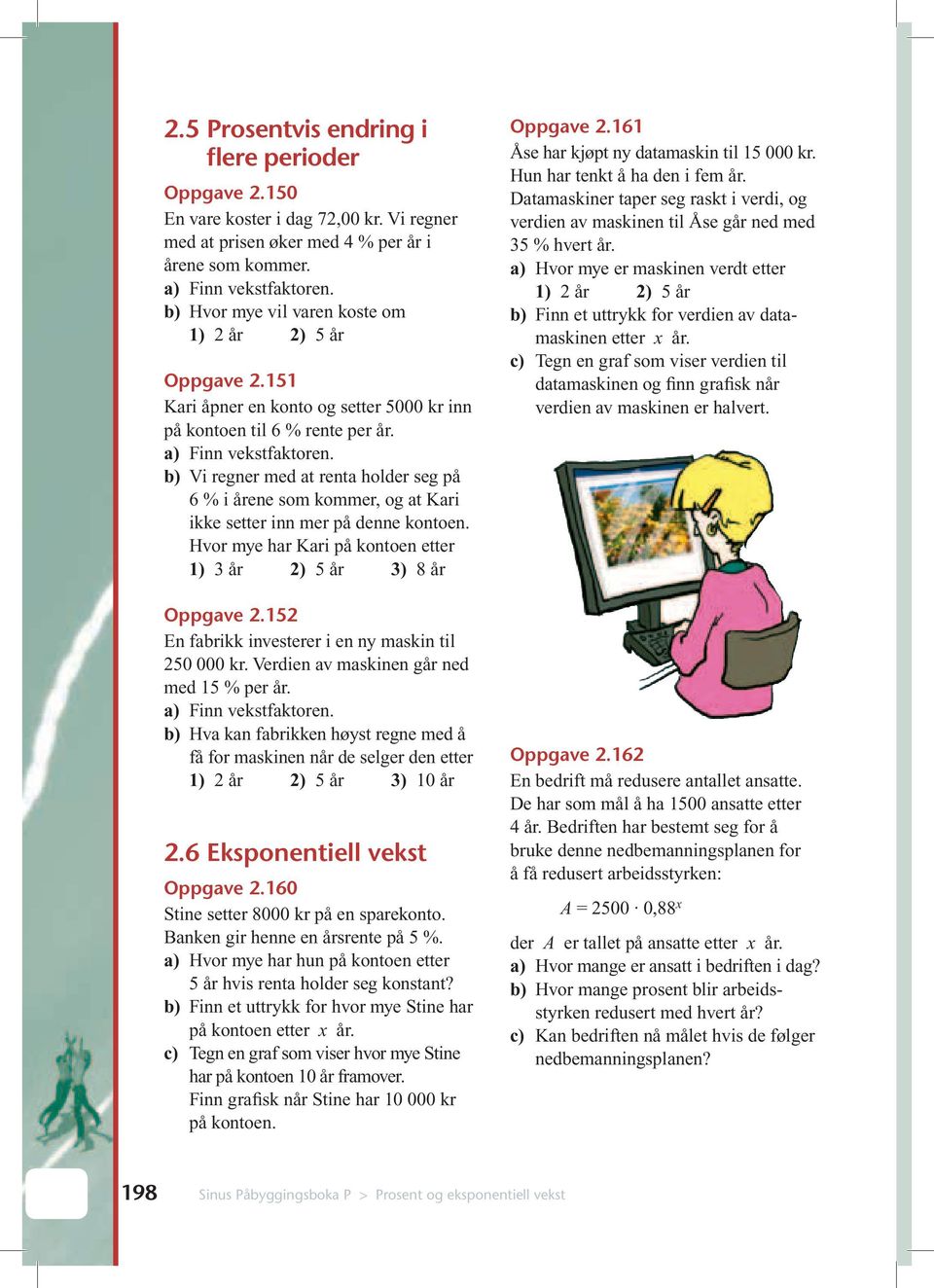 b) Vi regner med at renta holder seg på 6 % i årene som kommer, og at Kari ikke setter inn mer på denne kontoen. Hvor mye har Kari på kontoen etter 1) 3 år 2) 5 år 3) 8 år Oppgave 2.