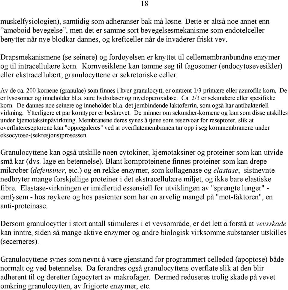 18 Drapsmekanismene (se seinere) og fordøyelsen er knyttet til cellemembranbundne enzymer og til intracellulære korn.