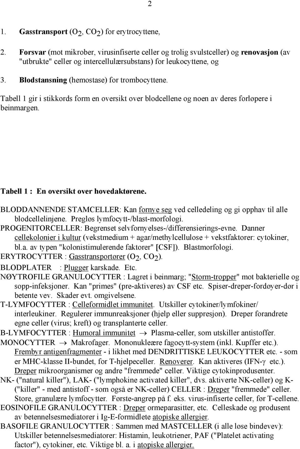 Tabell 1 gir i stikkords form en oversikt over blodcellene og noen av deres forløpere i beinmargen. Tabell 1 : En oversikt over hovedaktørene.