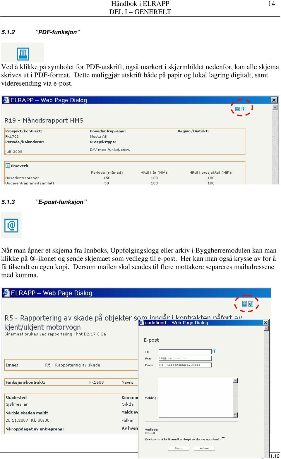 2 PDF-funksjon Ved å klikke på symbolet for PDF-utskrift, også markert i skjermbildet nedenfor, kan alle skjema skrives ut i PDF-format.