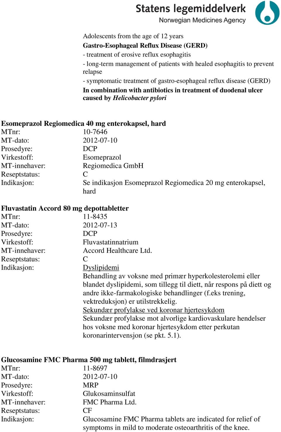 enterokapsel, hard MTnr: 10-7646 MT-dato: 2012-07-10 DP Esomeprazol Regiomedica GmbH Fluvastatin Accord 80 mg depottabletter MTnr: 11-8435 MT-dato: 2012-07-13 DP Fluvastatinnatrium Accord Healthcare
