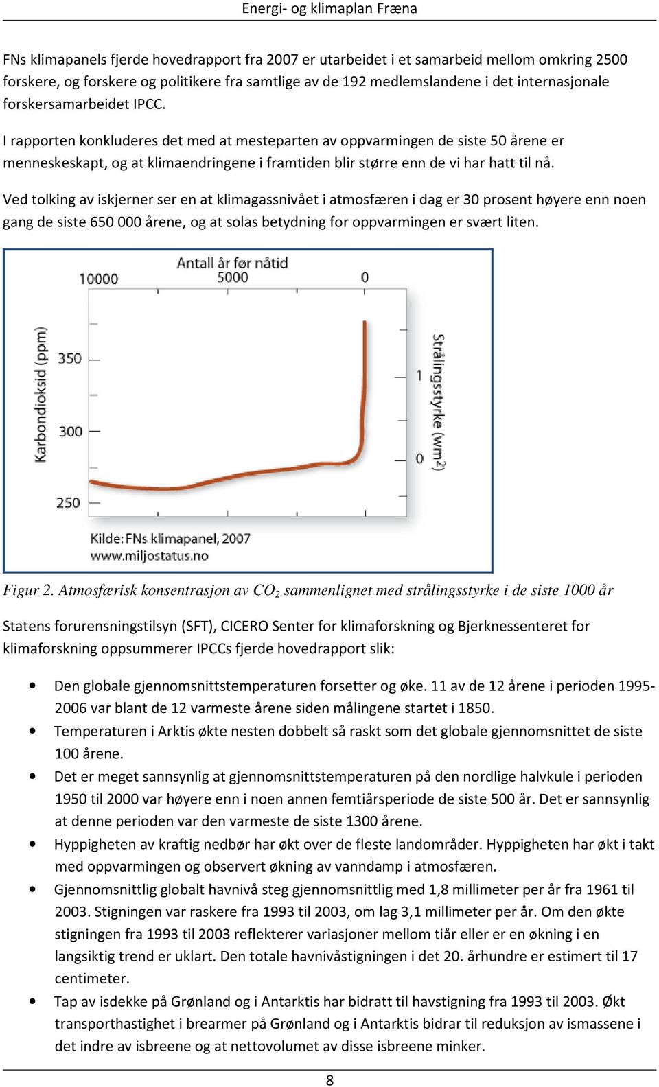 Ved tolking av iskjerner ser en at klimagassnivået i atmosfæren i dag er 30 prosent høyere enn noen gang de siste 650 000 årene, og at solas betydning for oppvarmingen er svært liten. Figur 2.