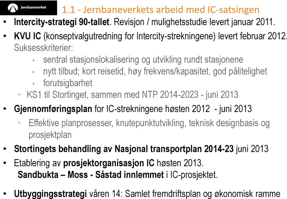 2014-2023 - juni 2013 Gjennomføringsplan for IC-strekningene høsten 2012 - juni 2013 Effektive planprosesser, knutepunktutvikling, teknisk designbasis og prosjektplan Stortingets behandling av