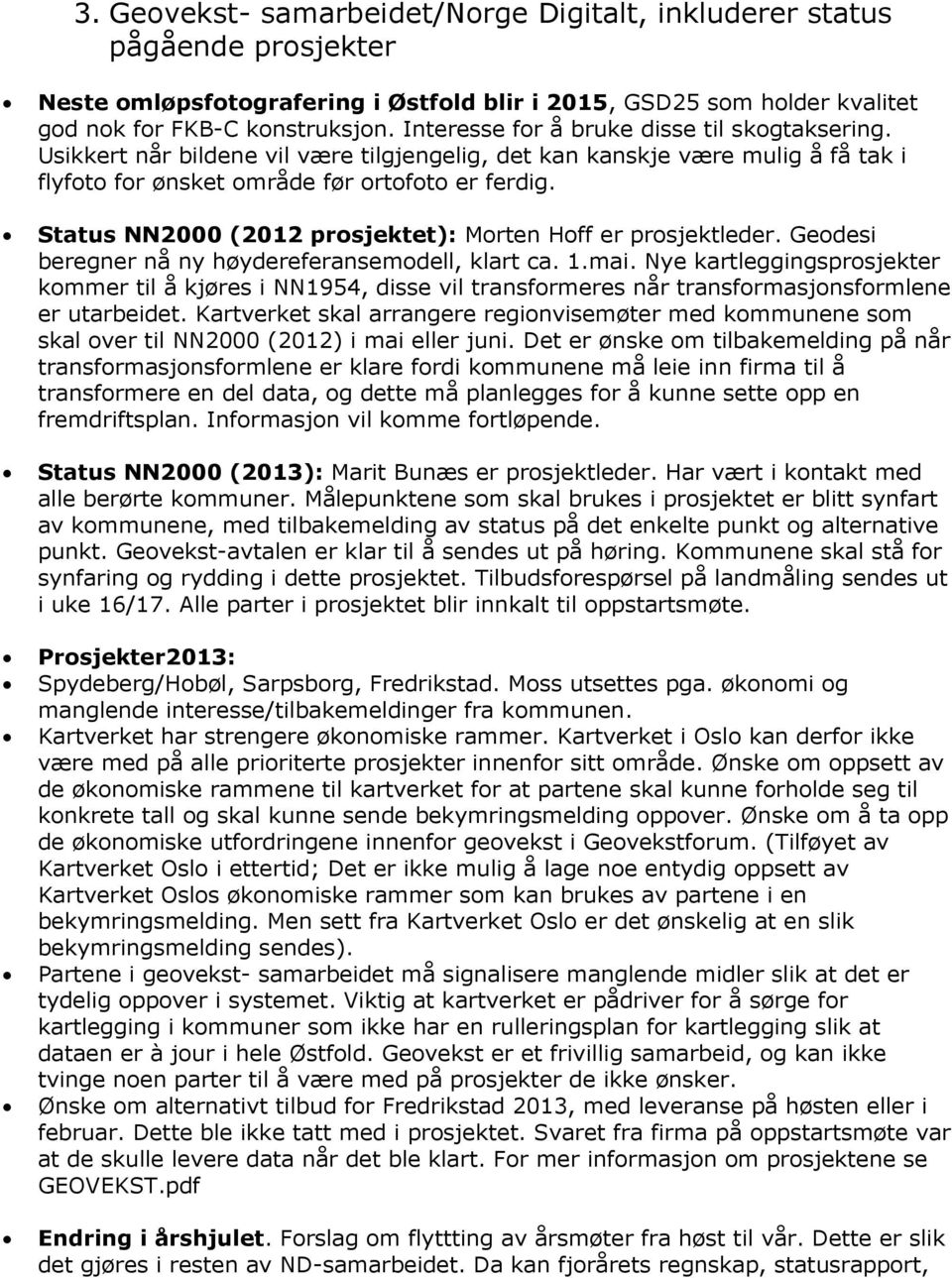 Status NN2000 (2012 prosjektet): Morten Hoff er prosjektleder. Geodesi beregner nå ny høydereferansemodell, klart ca. 1.mai.
