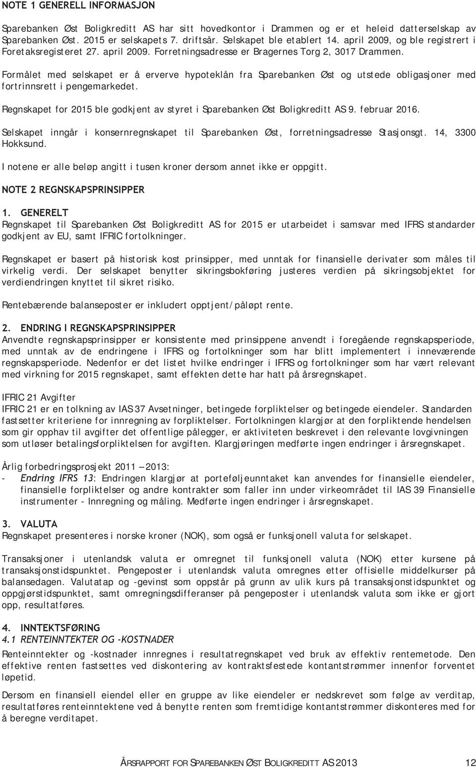 Formålet med selskapet er å erverve hypoteklån fra Sparebanken Øst og utstede obligasjoner med fortrinnsrett i pengemarkedet.