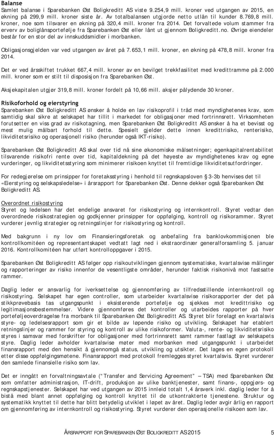 no. Øvrige eiendeler består for en stor del av innskuddsmidler i morbanken. Obligasjonsgjelden var ved utgangen av året på 7.653,1 mill. kroner, en økning på 478,8 mill. kroner fra 2014.