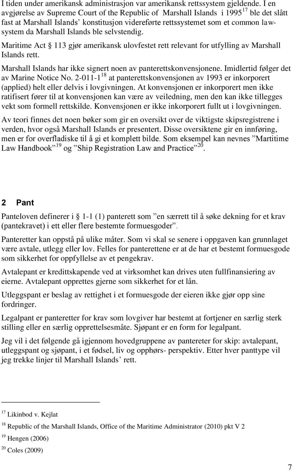 Islands ble selvstendig. Maritime Act 113 gjør amerikansk ulovfestet rett relevant for utfylling av Marshall Islands rett. Marshall Islands har ikke signert noen av panterettskonvensjonene.