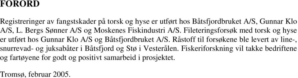 Fileteringsforsøk med torsk og hyse er utført hos Gunnar Klo A/S og Båtsfjordbruket A/S.