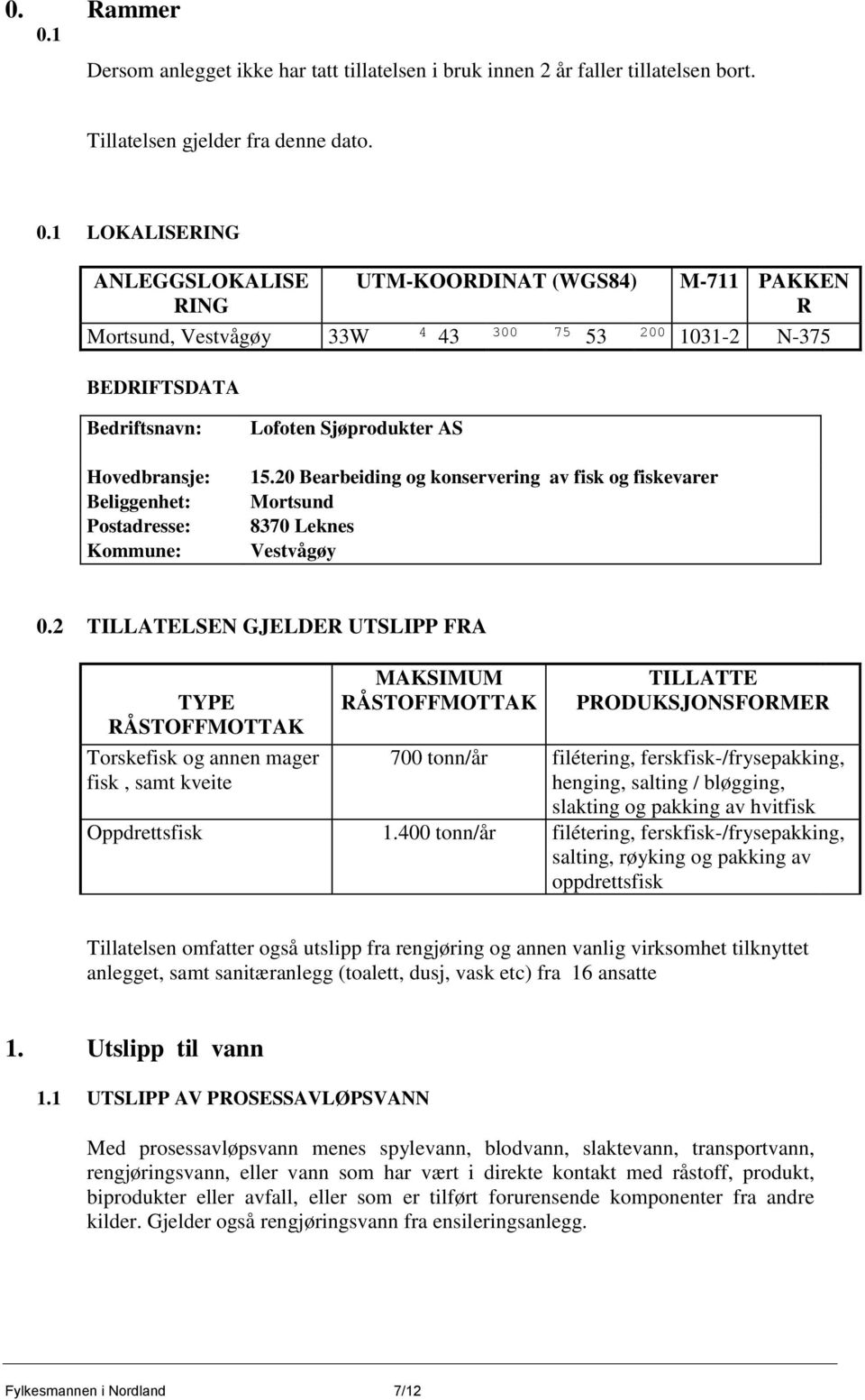 1 LOKALISERING ANLEGGSLOKALISE RING UTM-KOORDINAT (WGS84) M-711 PAKKEN R Mortsund, Vestvågøy 33W 4 43 300 75 53 200 1031-2 N-375 BEDRIFTSDATA Bedriftsnavn: Hovedbransje: Beliggenhet: Postadresse: