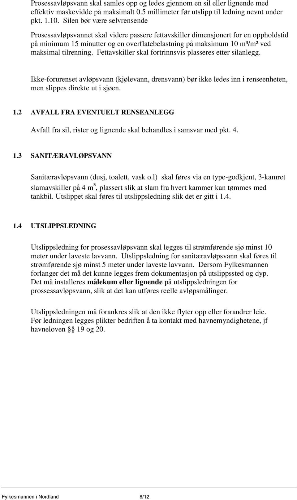 tilrenning. Fettavskiller skal fortrinnsvis plasseres etter silanlegg. Ikke-forurenset avløpsvann (kjølevann, drensvann) bør ikke ledes inn i renseenheten, men slippes direkte ut i sjøen. 1.