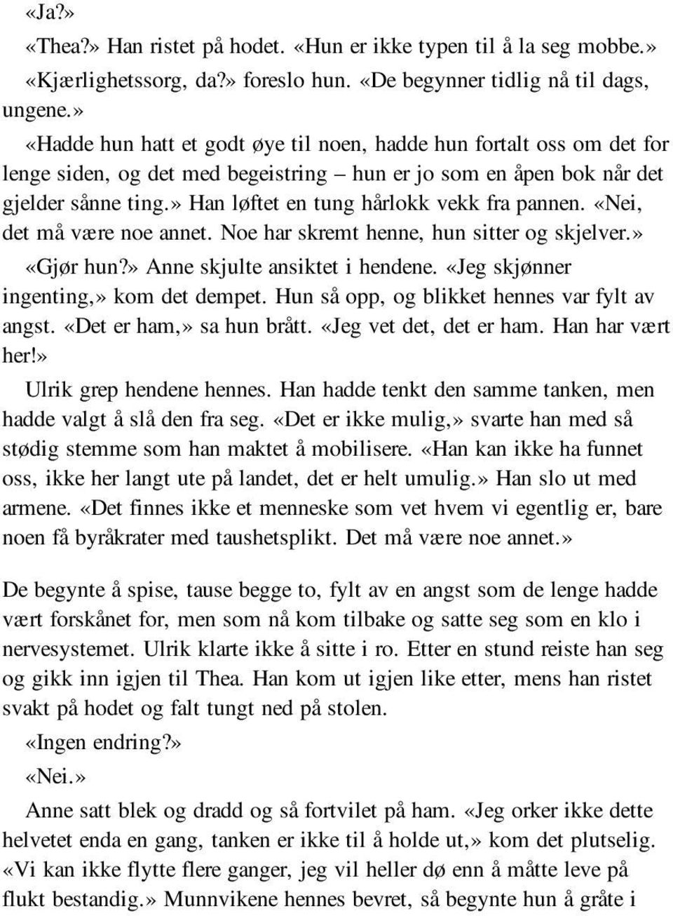 » Han løftet en tung hårlokk vekk fra pannen. «Nei, det må være noe annet. Noe har skremt henne, hun sitter og skjelver.» «Gjør hun?» Anne skjulte ansiktet i hendene.