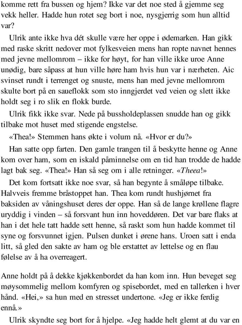 nærheten. Aic svinset rundt i terrenget og snuste, mens han med jevne mellomrom skulte bort på en saueflokk som sto inngjerdet ved veien og slett ikke holdt seg i ro slik en flokk burde.