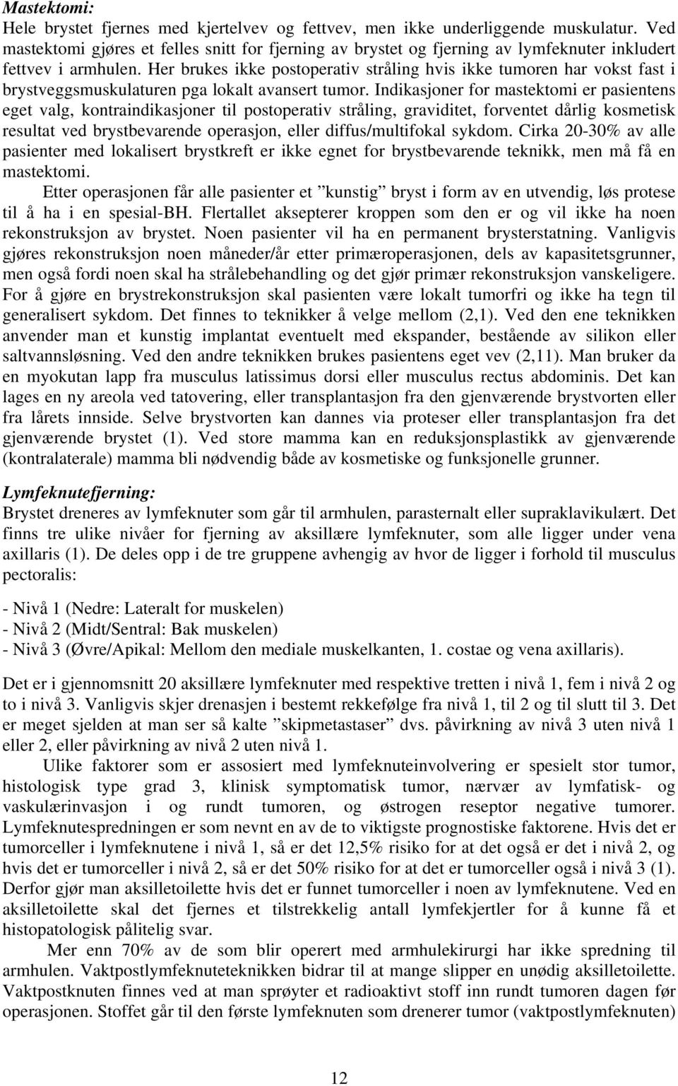 Her brukes ikke postoperativ stråling hvis ikke tumoren har vokst fast i brystveggsmuskulaturen pga lokalt avansert tumor.