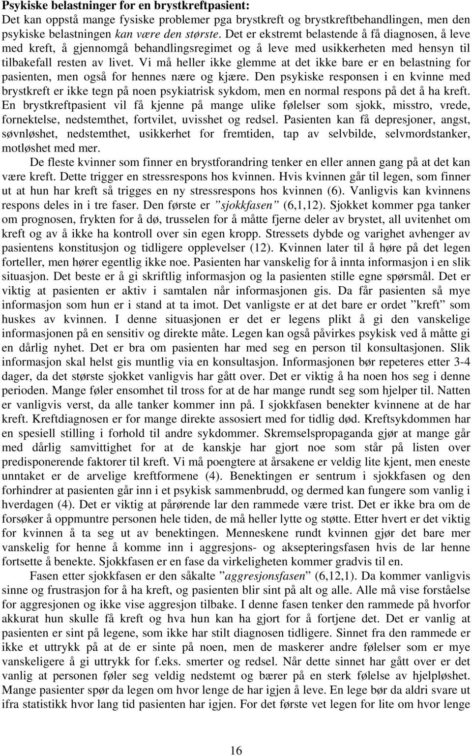 Vi må heller ikke glemme at det ikke bare er en belastning for pasienten, men også for hennes nære og kjære.