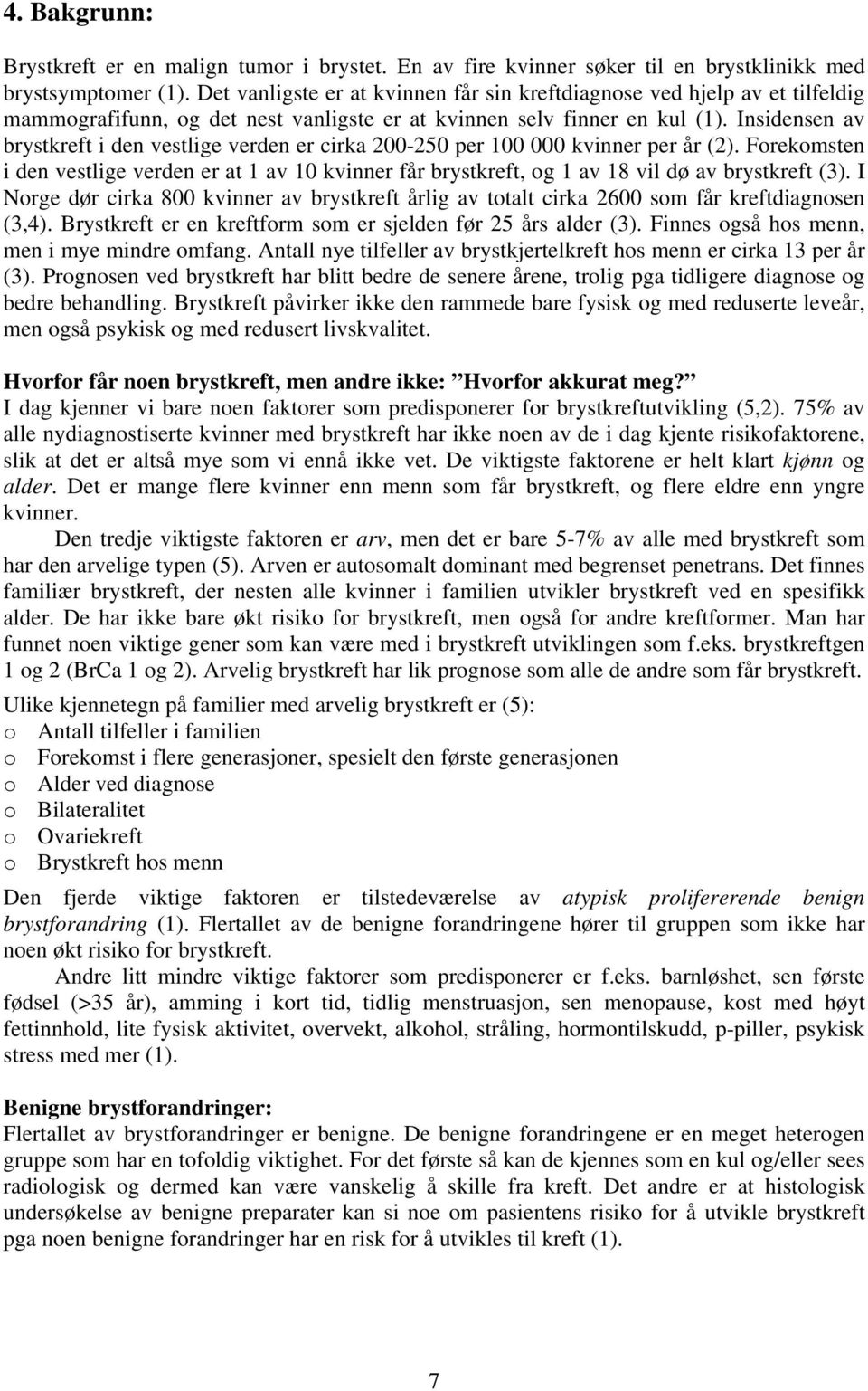 Insidensen av brystkreft i den vestlige verden er cirka 200-250 per 100 000 kvinner per år (2).