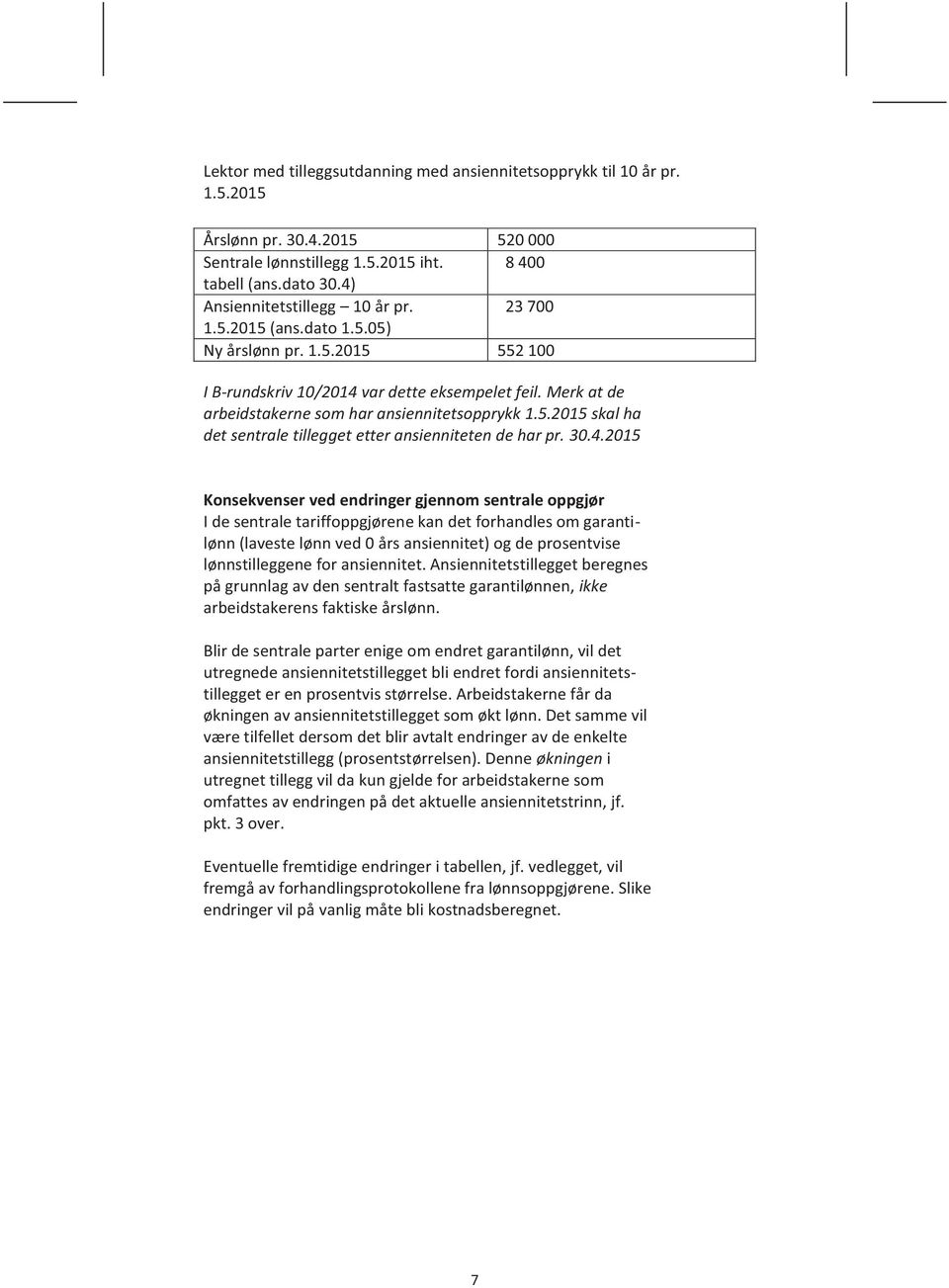 30.4.2015 Konsekvenser ved endringer gjennom sentrale oppgjør I de sentrale tariffoppgjørene kan det forhandles om garantilønn (laveste lønn ved 0 års ansiennitet) og de prosentvise lønnstilleggene