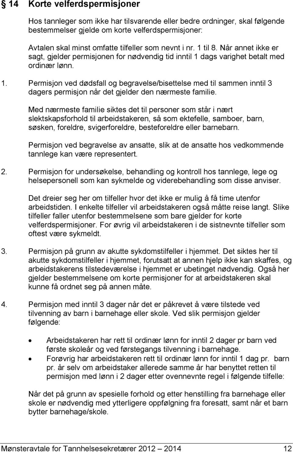 Med nærmeste familie siktes det til personer som står i nært slektskapsforhold til arbeidstakeren, så som ektefelle, samboer, barn, søsken, foreldre, svigerforeldre, besteforeldre eller barnebarn.