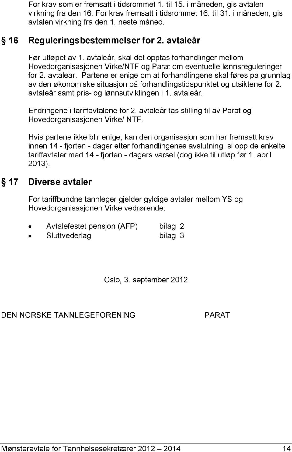 avtaleår samt pris- og lønnsutviklingen i 1. avtaleår. Endringene i tariffavtalene for 2. avtaleår tas stilling til av Parat og Hovedorganisasjonen Virke/ NTF.