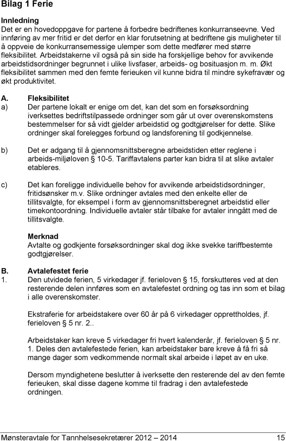 Arbeidstakerne vil også på sin side ha forskjellige behov for avvikende arbeidstidsordninger begrunnet i ulike livsfaser, arbeids- og bosituasjon m.