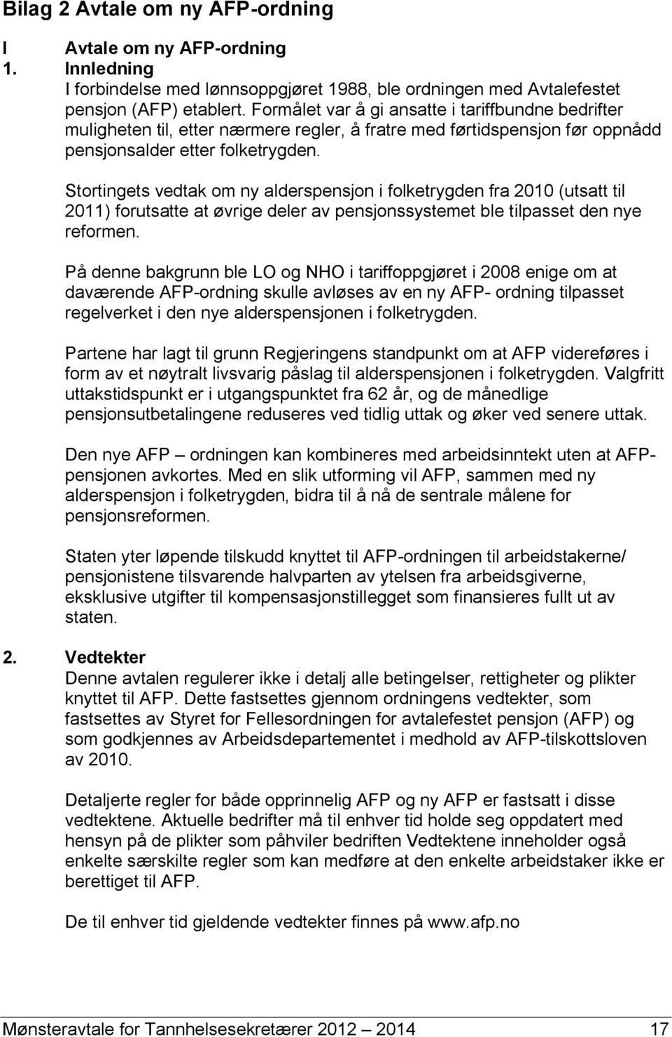 Stortingets vedtak om ny alderspensjon i folketrygden fra 2010 (utsatt til 2011) forutsatte at øvrige deler av pensjonssystemet ble tilpasset den nye reformen.