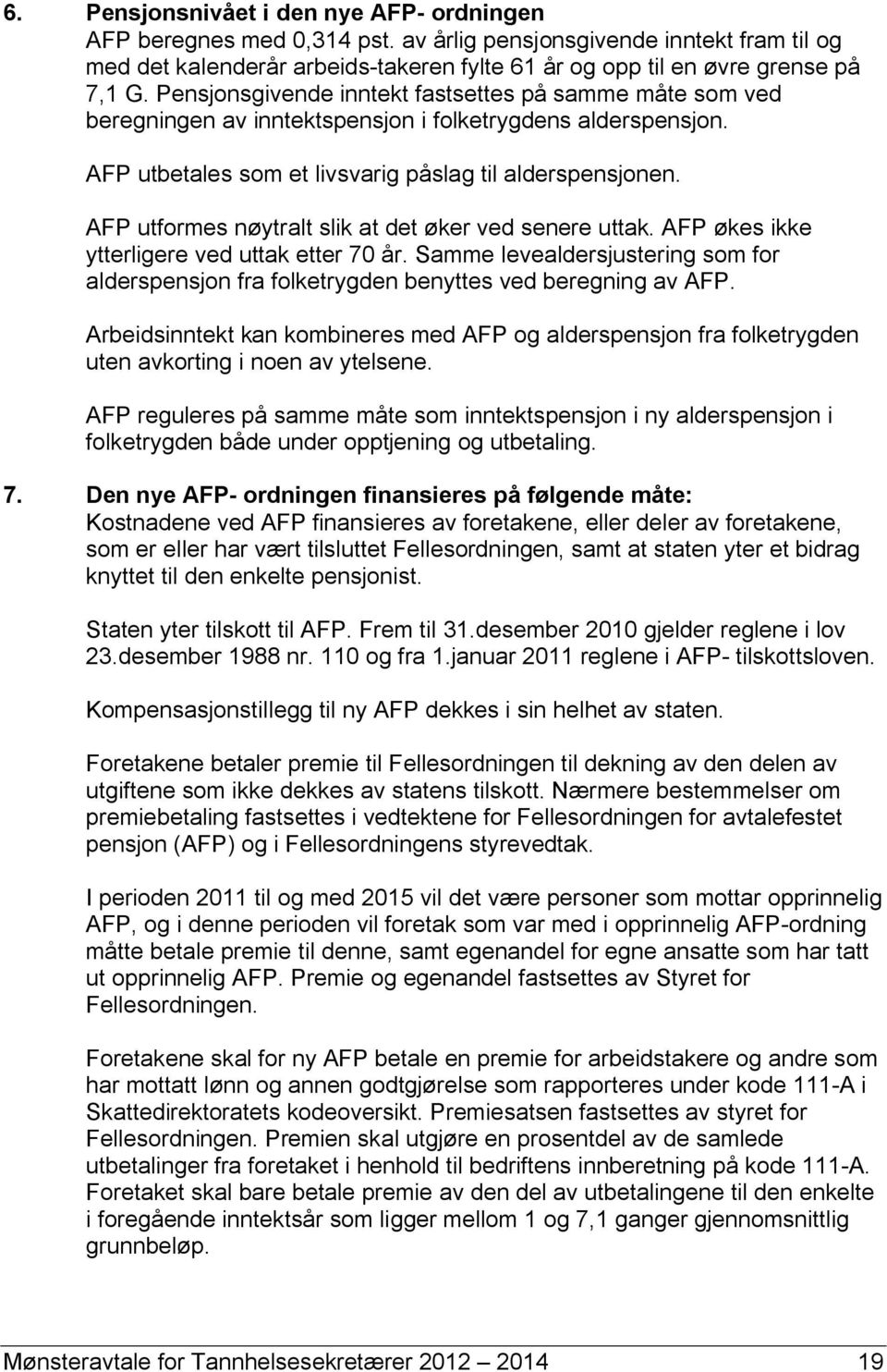 AFP utformes nøytralt slik at det øker ved senere uttak. AFP økes ikke ytterligere ved uttak etter 70 år.