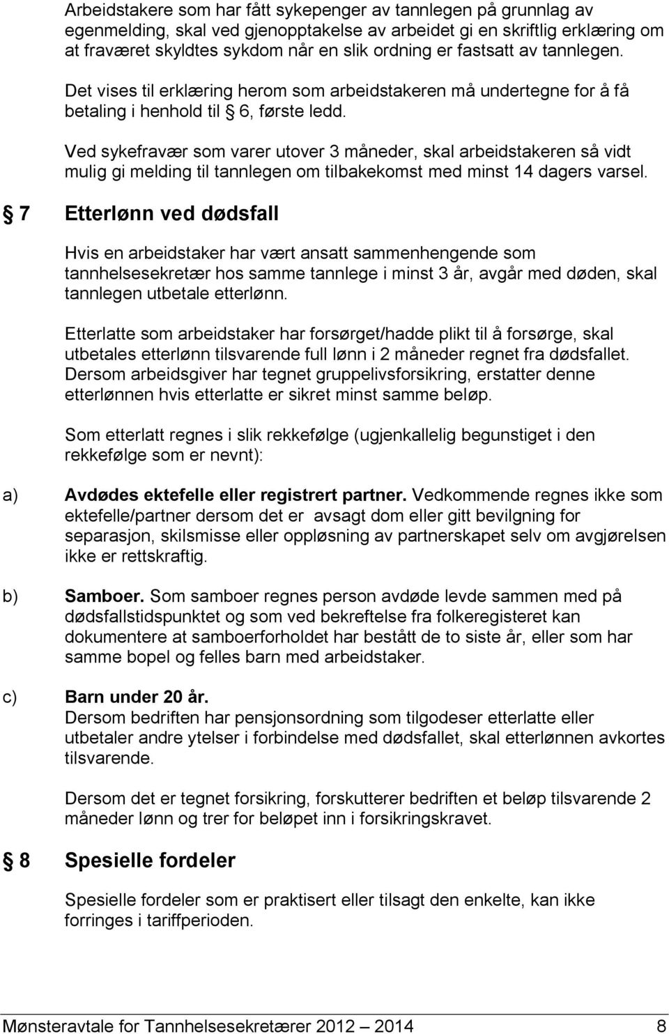 Ved sykefravær som varer utover 3 måneder, skal arbeidstakeren så vidt mulig gi melding til tannlegen om tilbakekomst med minst 14 dagers varsel.