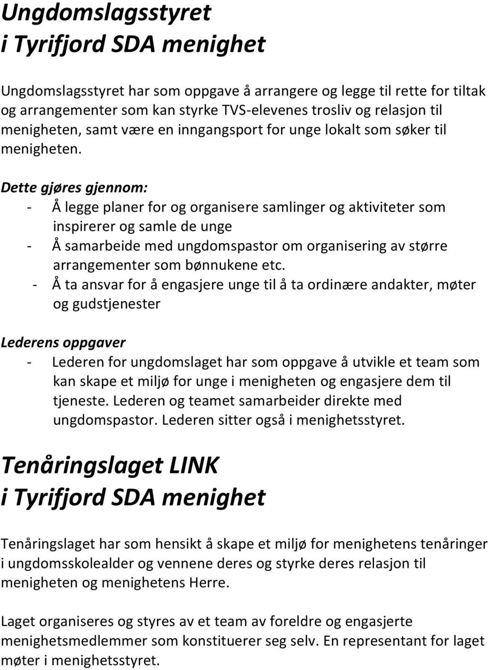 Dette gjøres gjennom: - Å legge planer for og organisere samlinger og aktiviteter som inspirerer og samle de unge - Å samarbeide med ungdomspastor om organisering av større arrangementer som