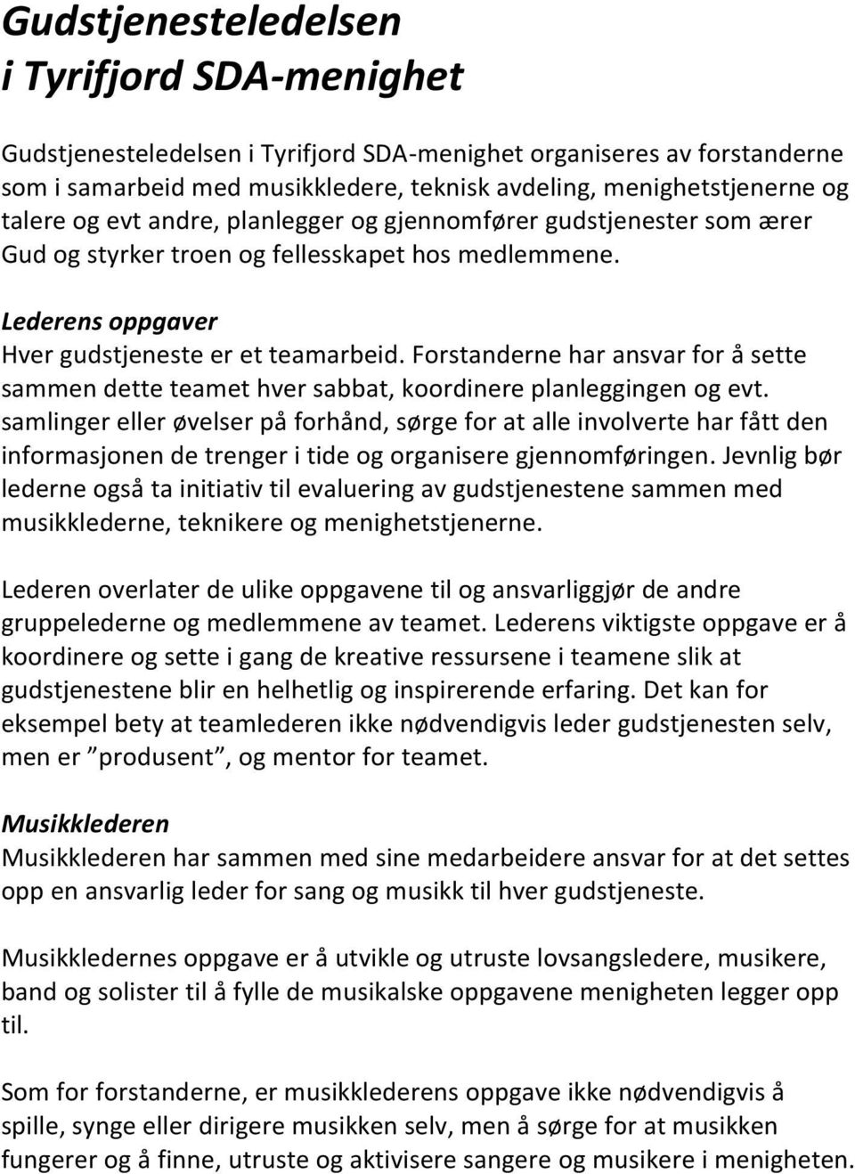 Forstanderne har ansvar for å sette sammen dette teamet hver sabbat, koordinere planleggingen og evt.