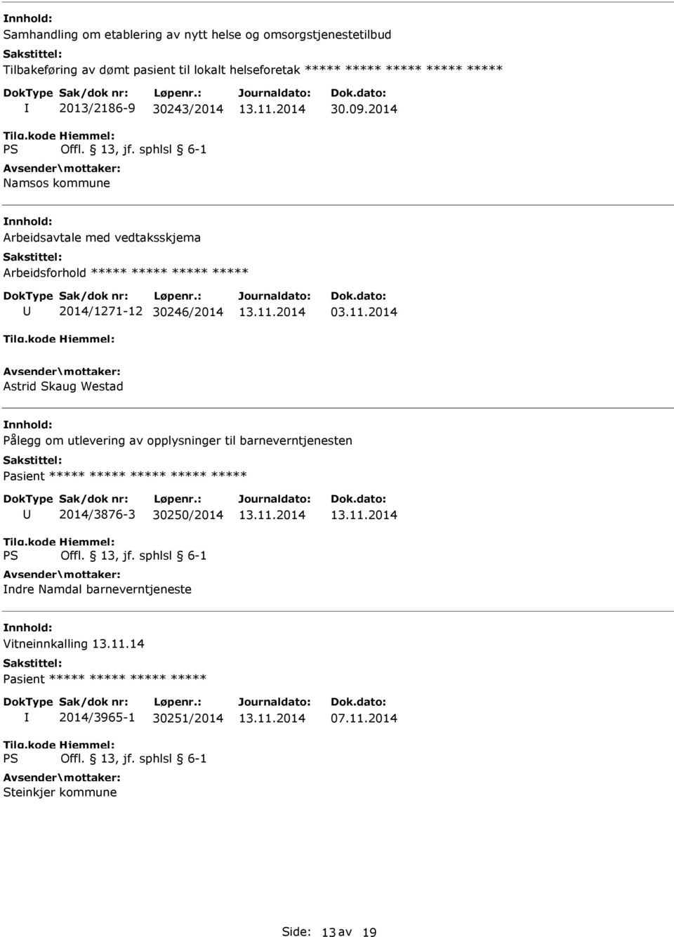 2014 Arbeidsavtale med vedtaksskjema Arbeidsforhold ***** ***** ***** ***** 2014/1271-12 30246/2014 03.11.