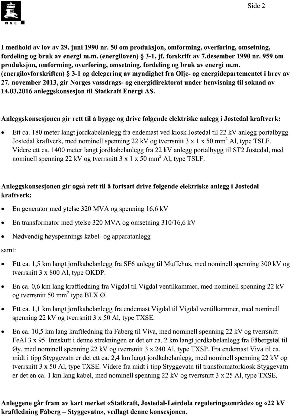 november 2013, gir Norges vassdrags - og energidirektorat under henvisning til søknad av 14.03.2016 anleggskonsesjon til Statkraft Energi AS.