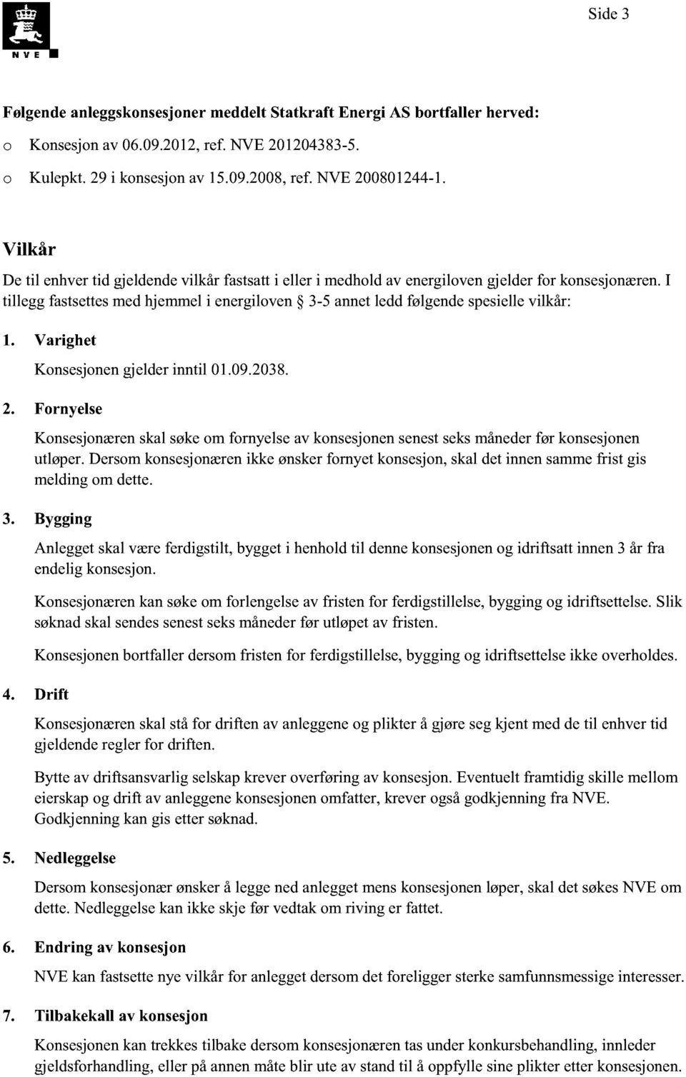 I tillegg fastsettes med hjemmel i energiloven 3-5 annet ledd følgende spesielle vilkår: 1. Varighet Konsesjonen gjelder inntil 01.09.2038. 2.