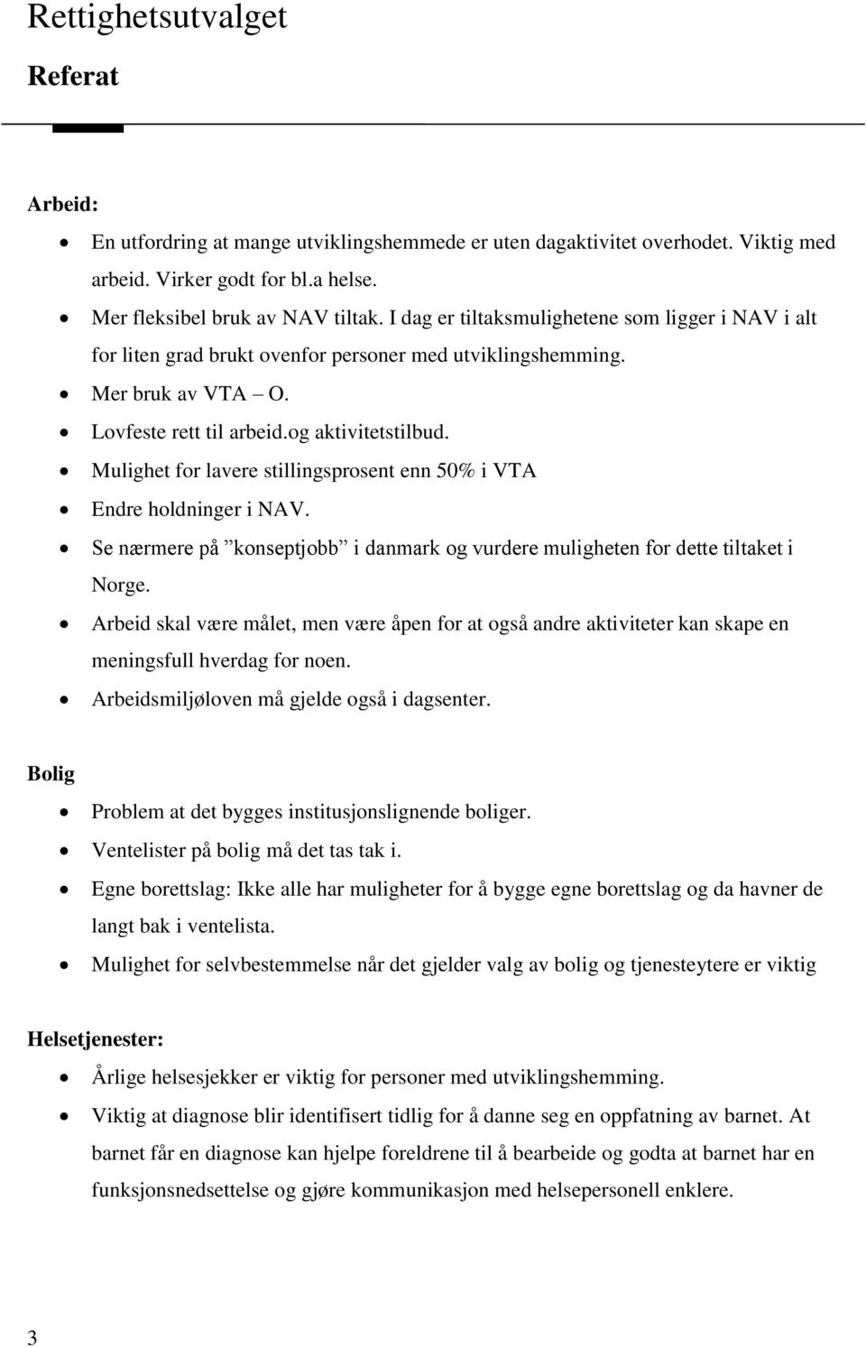 Mulighet for lavere stillingsprosent enn 50% i VTA Endre holdninger i NAV. Se nærmere på konseptjobb i danmark og vurdere muligheten for dette tiltaket i Norge.