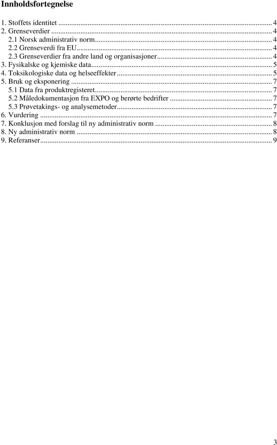 1 Data fra produktregisteret... 7 5.2 Måledokumentasjon fra EXPO og berørte bedrifter... 7 5.3 Prøvetakings- og analysemetoder... 7 6.