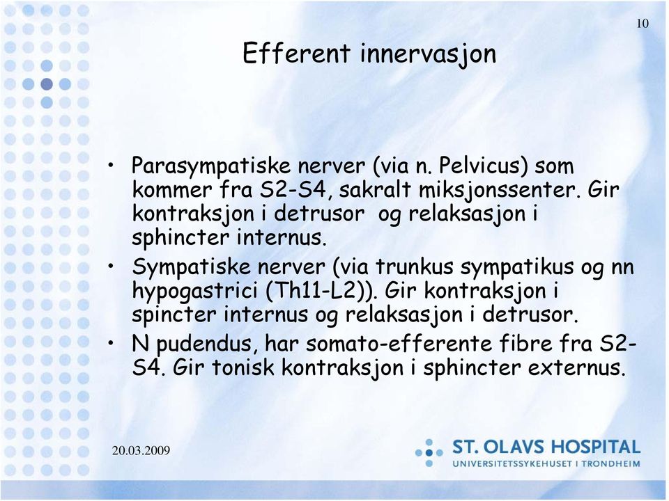 Gir kontraksjon i detrusor og relaksasjon i sphincter internus.