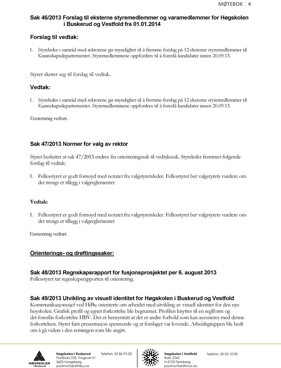 Styret sluttet seg til forslag til vedtak. 1.  Sak 47/2013 Normer for valg av rektor Styret besluttet at sak 47/2013 endres fra orienteringssak til vedtakssak.