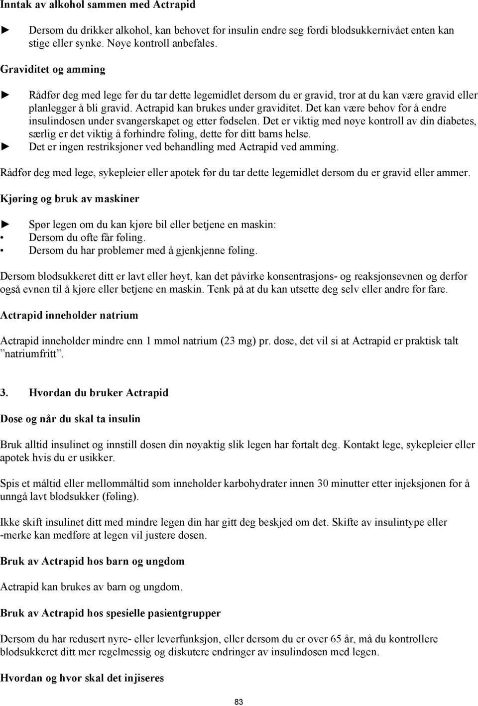 Det kan være behov for å endre insulindosen under svangerskapet og etter fødselen. Det er viktig med nøye kontroll av din diabetes, særlig er det viktig å forhindre føling, dette for ditt barns helse.