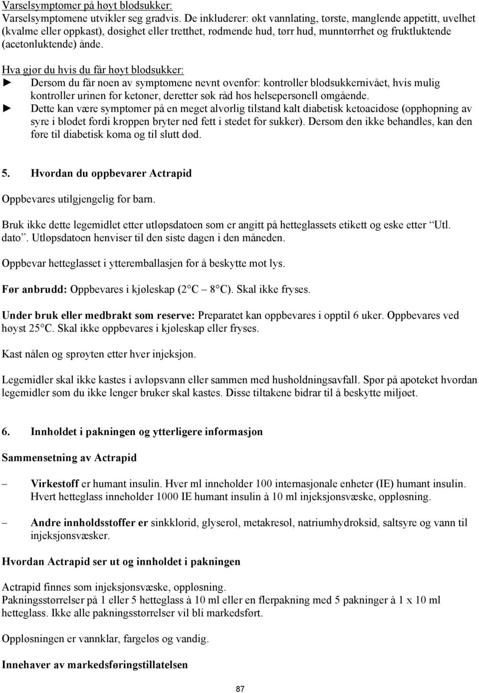 Hva gjør du hvis du får høyt blodsukker: Dersom du får noen av symptomene nevnt ovenfor: kontroller blodsukkernivået, hvis mulig kontroller urinen for ketoner, deretter søk råd hos helsepersonell