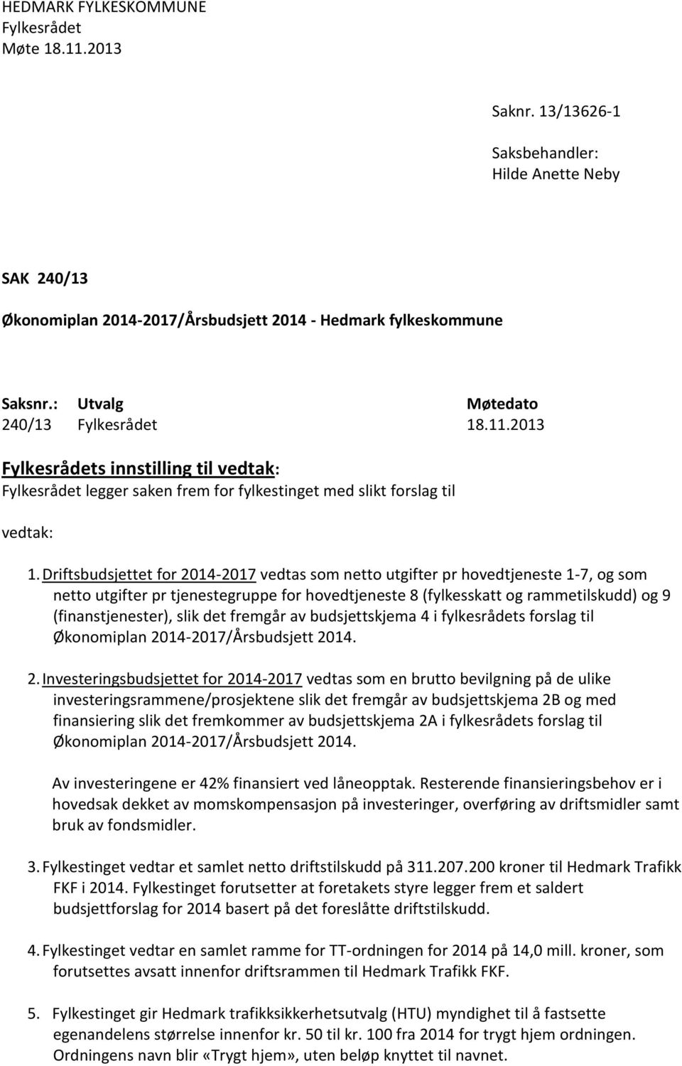 Driftsbudsjettet for 2014-2017 vedtas som netto utgifter pr hovedtjeneste 1-7, og som netto utgifter pr tjenestegruppe for hovedtjeneste 8 (fylkesskatt og rammetilskudd) og 9 (finanstjenester), slik