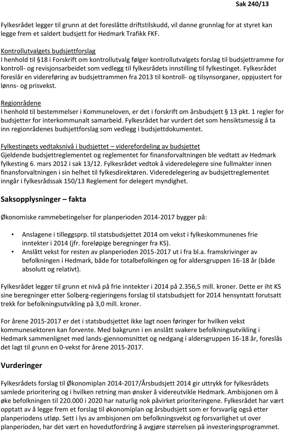 innstilling til fylkestinget. Fylkesrådet foreslår en videreføring av budsjettrammen fra 2013 til kontroll- og tilsynsorganer, oppjustert for lønns- og prisvekst.