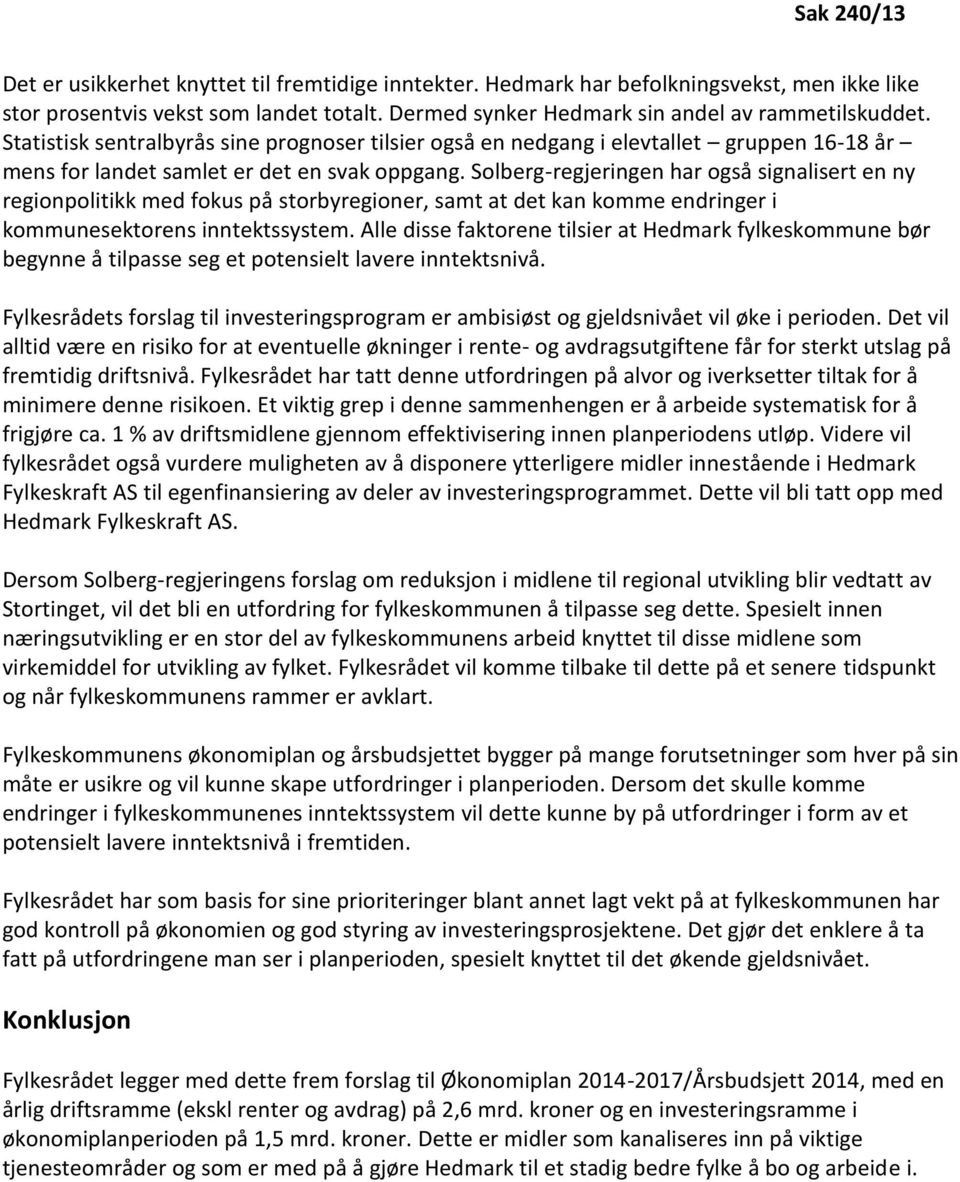 Solberg-regjeringen har også signalisert en ny regionpolitikk med fokus på storbyregioner, samt at det kan komme endringer i kommunesektorens inntektssystem.