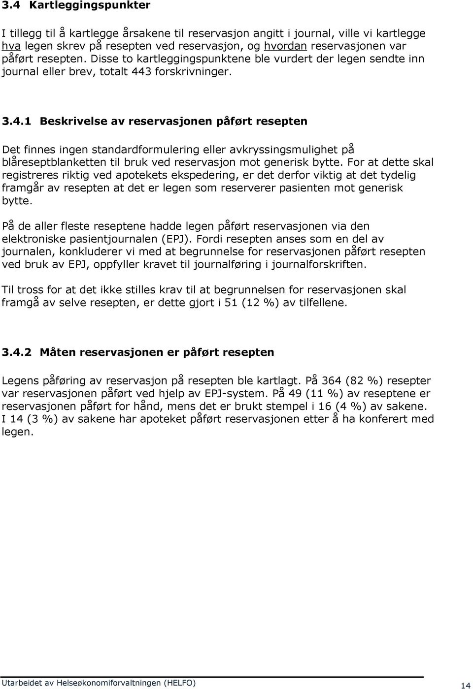 3 forskrivninger. 3.4.1 Beskrivelse av reservasjonen påført resepten Det finnes ingen standardformulering eller avkryssingsmulighet på blåreseptblanketten til bruk ved reservasjon mot generisk bytte.