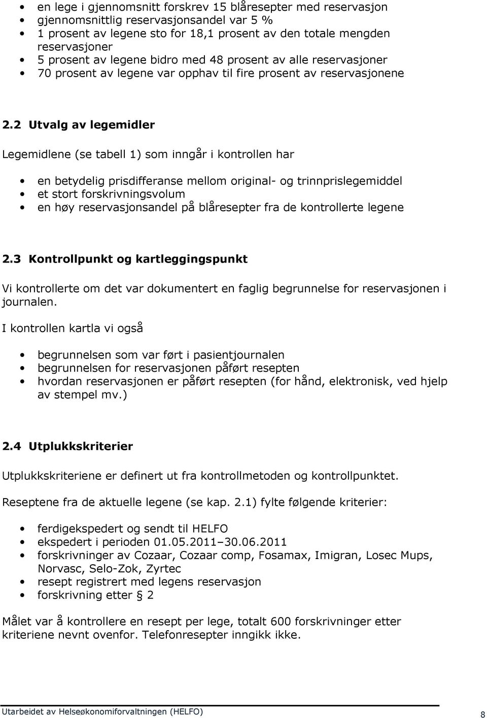 2 Utvalg av legemidler Legemidlene (se tabell 1) som inngår i kontrollen har en betydelig prisdifferanse mellom original- og trinnprislegemiddel et stort forskrivningsvolum en høy reservasjonsandel