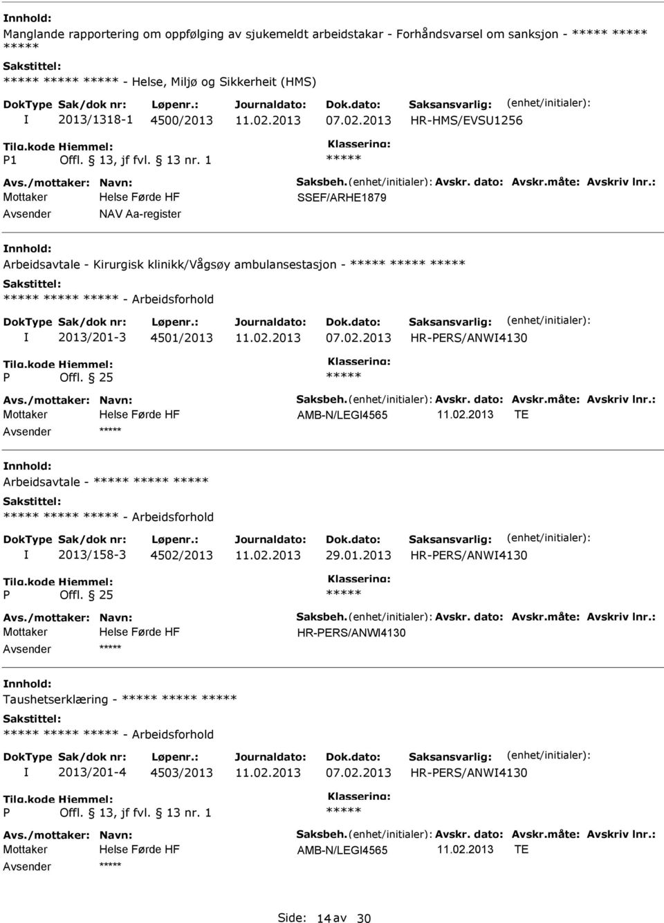 /mottaker: Navn: Saksbeh. Avskr. dato: Avskr.måte: Avskriv lnr.: AMB-N/LEG4565 TE Arbeidsavtale - - Arbeidsforhold 2013/158-3 4502/2013 29.01.2013 HR-ERS/ANW4130 Offl. 25 Avs./mottaker: Navn: Saksbeh. Avskr. dato: Avskr.måte: Avskriv lnr.: HR-ERS/ANW4130 Taushetserklæring - - Arbeidsforhold 2013/201-4 4503/2013 HR-ERS/ANW4130 Avs.