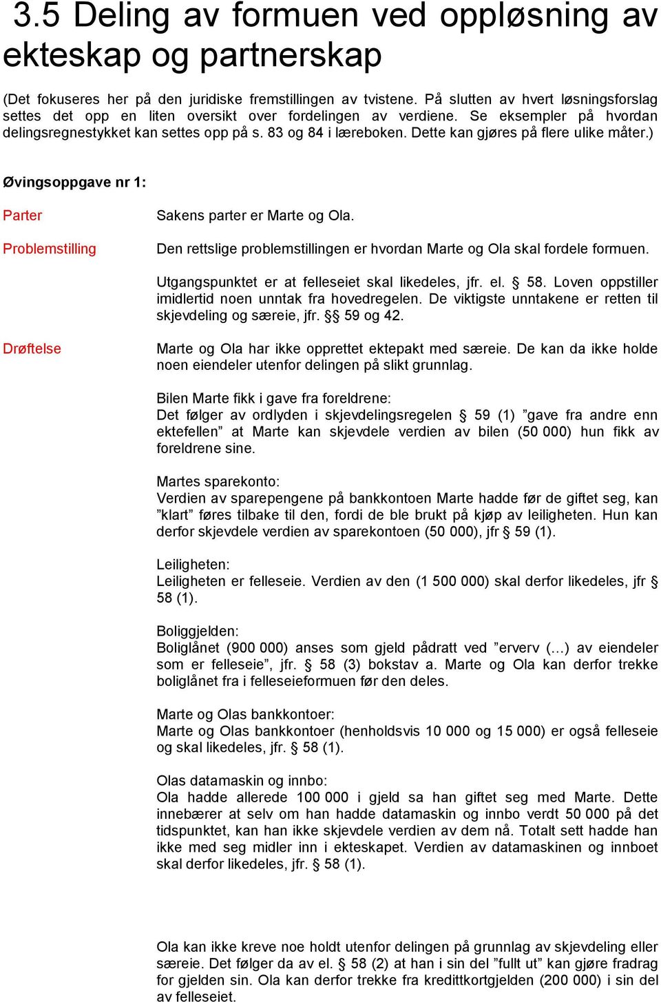 Dette kan gjøres på flere ulike måter.) Øvingsoppgave nr 1: Sakens parter er Marte og Ola. Den rettslige problemstillingen er hvordan Marte og Ola skal fordele formuen.