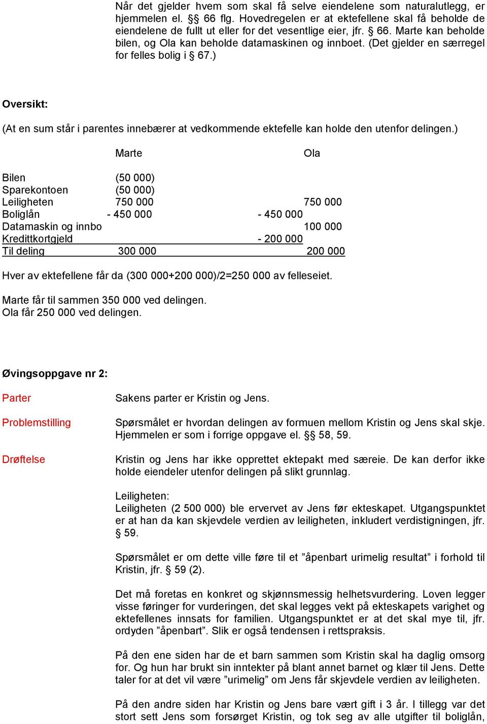 (Det gjelder en særregel for felles bolig i 67.) Oversikt: (At en sum står i parentes innebærer at vedkommende ektefelle kan holde den utenfor delingen.